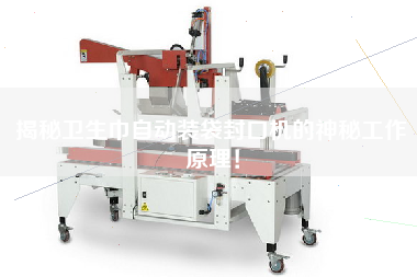 揭秘衛生巾自動(dòng)裝袋封口機的神秘工作原理！