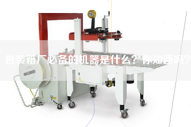 包裝箱廠(chǎng)必備的機器是什么你知道嗎