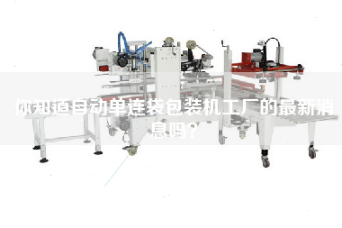你知道自動(dòng)單連袋包裝機工廠(chǎng)的最新消息嗎？