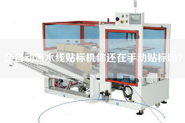 全自動(dòng)流水線(xiàn)貼標機你還在手動(dòng)貼標嗎？