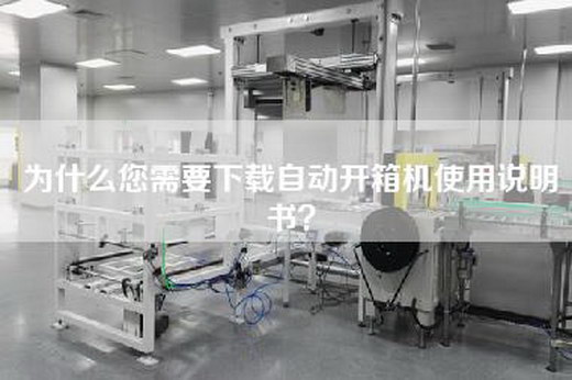 為什么您需要下載自動(dòng)開(kāi)箱機使用說(shuō)明書(shū)？