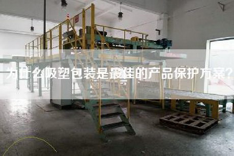 為什么吸塑包裝是最佳的產(chǎn)品保護方案？
