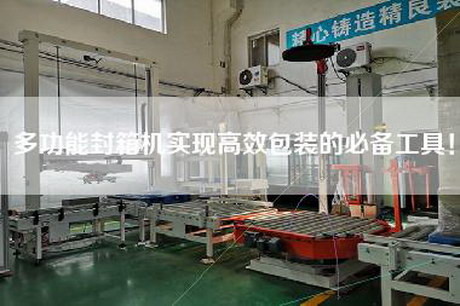 多功能封箱機實(shí)現高效包裝的必備工具！