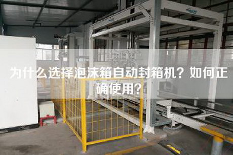 為什么選擇泡沫箱自動(dòng)封箱機？如何正確使用？
