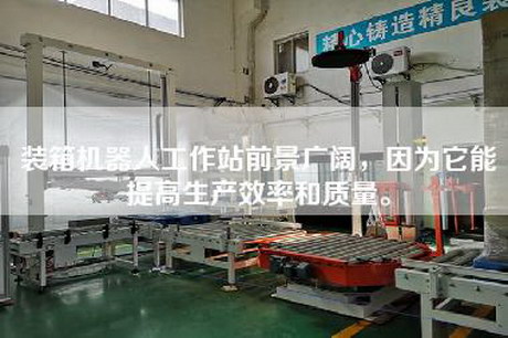 裝箱機器人工作站前景廣闊，因為它能提高生產(chǎn)效率和質(zhì)量。