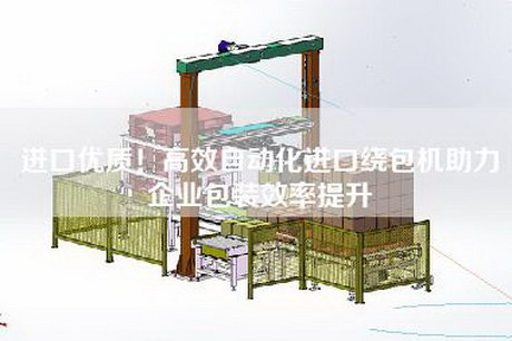 進(jìn)口優(yōu)質(zhì)！高效自動(dòng)化進(jìn)口繞包機助力企業(yè)包裝效率提升
