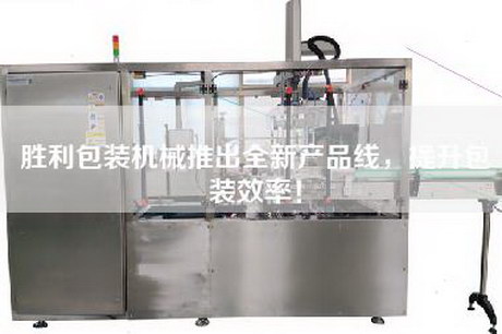 勝利包裝機械推出全新產(chǎn)品線(xiàn)，提升包裝效率！