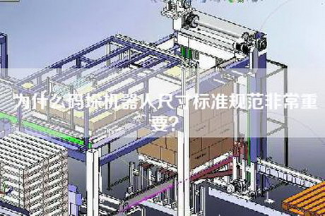 為什么碼垛機器人尺寸標準規范非常重要？