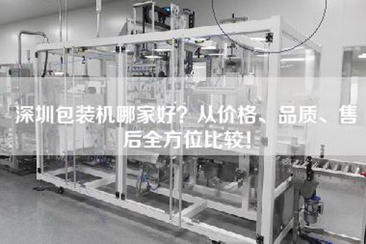 深圳包裝機哪家好？從價(jià)格、品質(zhì)、售后全方位比較！