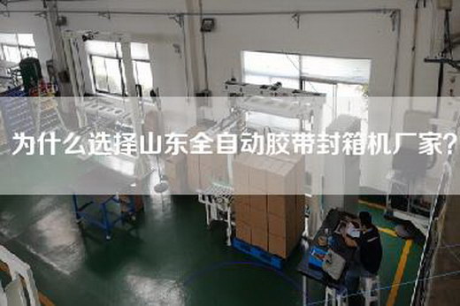 為什么選擇山東全自動(dòng)膠帶封箱機廠(chǎng)家？