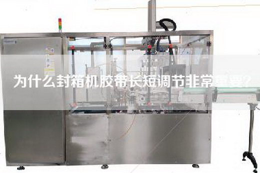 為什么封箱機膠帶長(cháng)短調節非常重要？