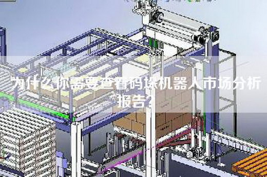 為什么你需要查看碼垛機器人市場(chǎng)分析報告？