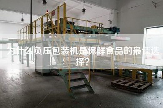 為什么負壓包裝機是保鮮食品的最佳選擇？